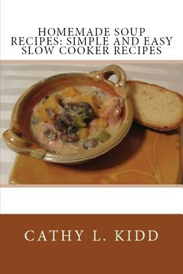 Homemade Soup Recipes: Simple and Easy Slow Cooker Recipes by Kidd, Cathy