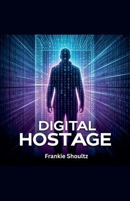 Digital Hostage by Shoultz, Frankie