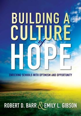 Building a Culture of Hope: Enriching Schools with Optimism and Opportunity (School Improvement Strategies for Overcoming Student Poverty and Adve by Barr, Robert D.
