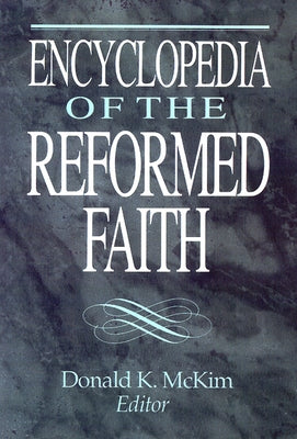 Encyclopedia of the Reformed Faith by McKim, Donald K.