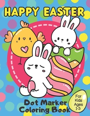 Happy Easter Dot Marker Coloring Book for Kids Ages 1-3: A Fun Paint Dauber Activity Book For Preschoolers! by Cookie Crumb Press