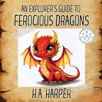 An Explorer's Guide to Ferocious Dragons by Harper, H. a.