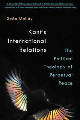 Kant's International Relations: The Political Theology of Perpetual Peace by Molloy, Sean Patrick