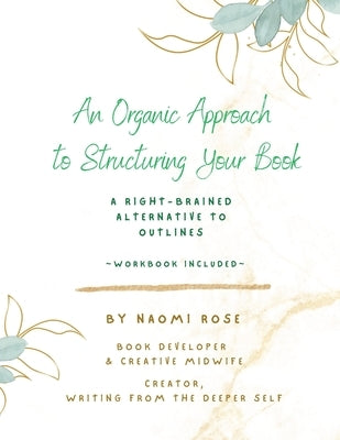 An Organic Approach to Structuring Your Book: A Right-Brained Alternative to Outlines (Workbook Included) by Rose, Naomi