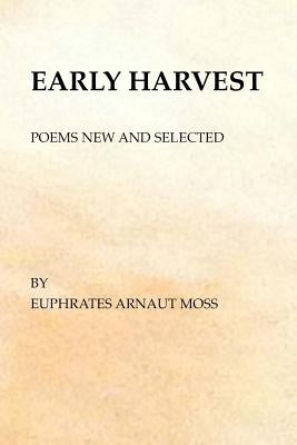Early Harvest: Poems New and Selected by Moss, Euphrates Arnaut