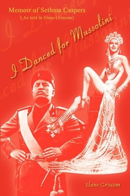 I Danced for Mussolini: Memoir of Sethma Caspers (As told to Elane Griscom) by Griscom, Elane