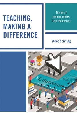 Teaching, Making a Difference: The Art of Helping Others Help Themselves by Sonntag, Steve