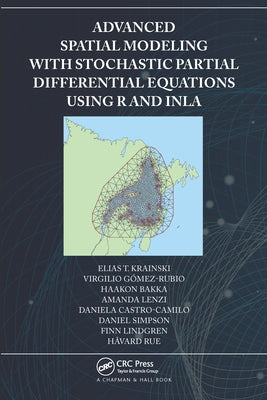 Advanced Spatial Modeling with Stochastic Partial Differential Equations Using R and Inla by Krainski, Elias