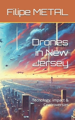Drones in New Jersey: Tecnology, impact & Controversies by Metal, Filipe