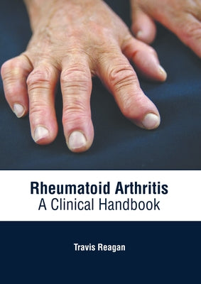 Rheumatoid Arthritis: A Clinical Handbook by Reagan, Travis