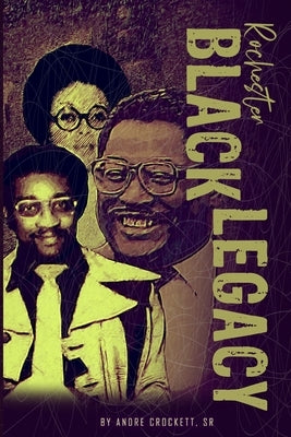 Rochester Black Legacy by Crockett, Andre, Sr.