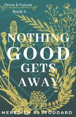 Nothing Good Gets Away: Once & Future Book 4 by Stoddard, Meredith