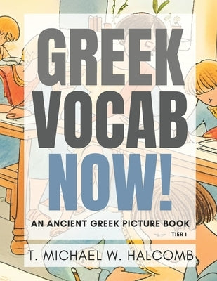 Greek Vocab Now!: An Ancient Greek Picture Book by Halcomb, Michael W.