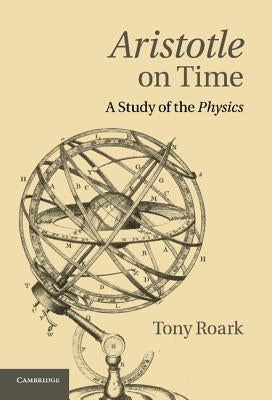 Aristotle on Time: A Study of the Physics by Roark, Tony