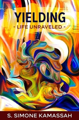 Yielding: Life Unraveled by Kamassah, S. Simone
