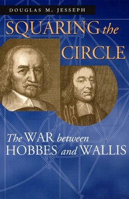 Squaring the Circle: The War Between Hobbes and Wallis by Jesseph, Douglas M.