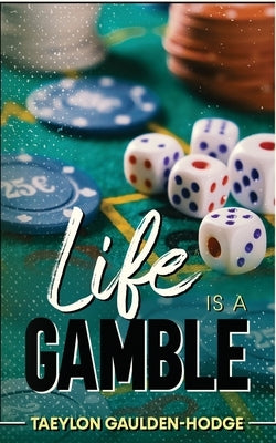 Life Is A Gamble by Gaulden-Hodge, Taeylon