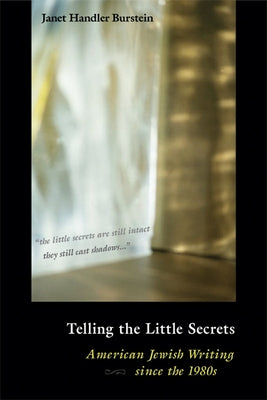 Telling the Little Secrets: American Jewish Writing Since the 1980s by Burstein, Janet Handler