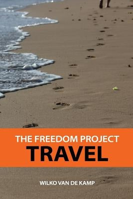 The Freedom Project: Travel - Travel Hacking Simplified. The Secrets to Traveling the World and Flying for Free by Van De Kamp, Wilko