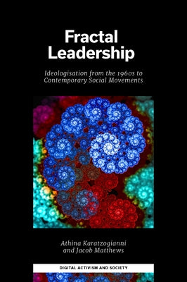 Fractal Leadership: Ideologisation from the 1960s to Contemporary Social Movements by Karatzogianni, Athina