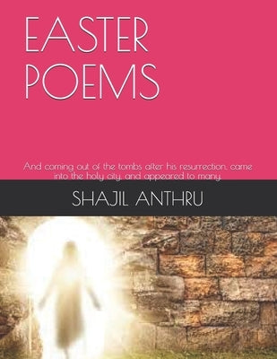 Easter Poems: And coming out of the tombs after his resurrection, came into the holy city, and appeared to many. by Foley, Jack
