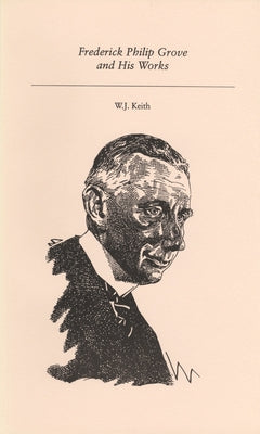 Frederick Philip Grove and His Works by Keith, W. J.
