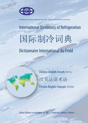 International Dictionary of Refrigeration - International Chinese Dictionary of Refrigeration - Dictionnaire International Du Froid: Chinese-English-F by Iif-Iir