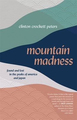 Mountain Madness: Found and Lost in the Peaks of America and Japan by Peters, Clinton Crockett