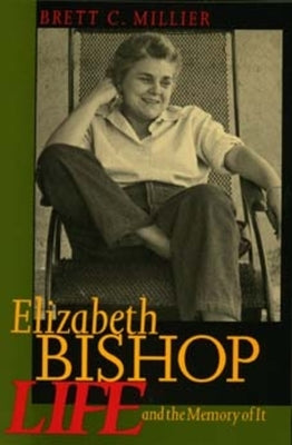 Elizabeth Bishop: Life and the Memory of It by Millier, Brett C.
