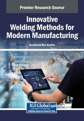 Innovative Welding Methods for Modern Manufacturing by Ben Khalifa, Romdhane