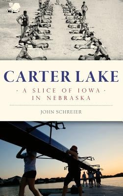 Carter Lake: A Slice of Iowa in Nebraska by Schreier, John