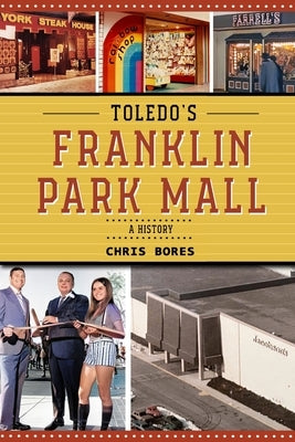 Toledo's Franklin Park Mall: A History by Bores, Chris