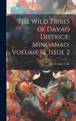 The Wild Tribes of Davao District, Mindanao, Volume 12, issue 2 by Cole, Fay-Cooper