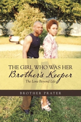 The Girl Who Was Her Brother's Keeper: The Love Beyond Life by Prater, Brother