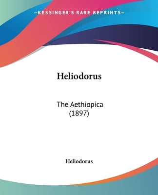 Heliodorus: The Aethiopica (1897) by Heliodorus