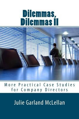 Dilemmas, Dilemmas II: More Practical Case Studies for Company Directors by Garland McLellan, Julie