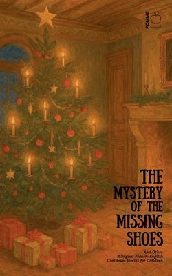 The Mystery of the Missing Shoes And Other Bilingual French-English Christmas Stories for Children by Bilingual, Pomme