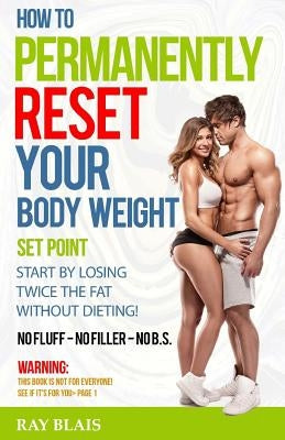 How to Permanently Reset Your Body Weight Set Point by Blais, Ray