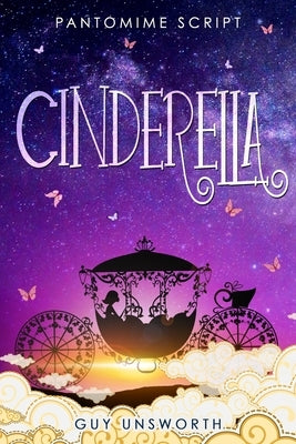 Cinderella: Pantomime Script by Unsworth, Guy