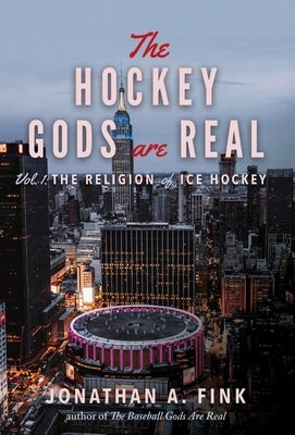 The Hockey Gods are Real: The Religion of Ice Hockey by Fink, Jonathan a.