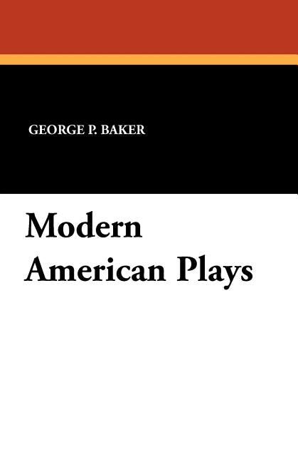 Modern American Plays by Baker, George P.