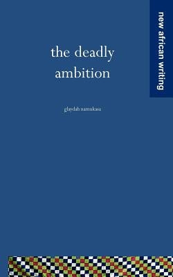 The Deadly Ambition by Namukasa, Glaydah