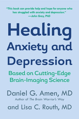 Healing Anxiety and Depression: Based on Cutting-Edge Brain-Imaging Science by Amen, Daniel G.