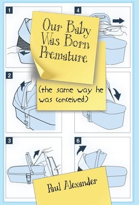 Our Baby Was Born Premature: (the same way he was conceived) by Alexander, Paul