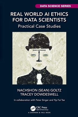 Real World AI Ethics for Data Scientists: Practical Case Studies by Goltz