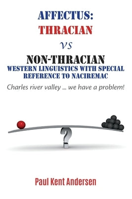 Affectus: Thracian vs Non-Thracian Western Linguistics with special reference to Naciremac: Charles river valley ... we have a problem by Andersen, Paul Kent