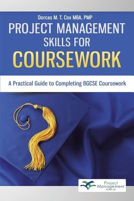 Project Management Skills for Coursework: A Practical Guide to Completing Bgcse Exam Coursework by Cox, Dorcas M. T.