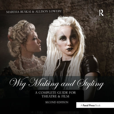 Wig Making and Styling: A Complete Guide for Theatre & Film by Ruskai, Martha