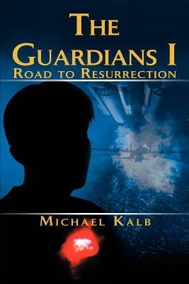 The Guardians I: Road to Resurrection by Kalb, Michael