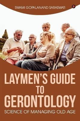 Laymen's Guide to Gerontology: Science of Managing Old Age by Saraswati, Swami Gopalanand